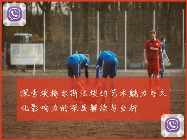 探索埃梅尔斯法埃的艺术魅力与文化影响力的深度解读与分析
