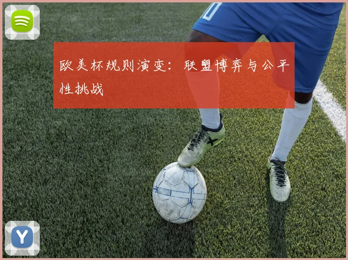 欧美杯规则演变：联盟博弈与公平性挑战