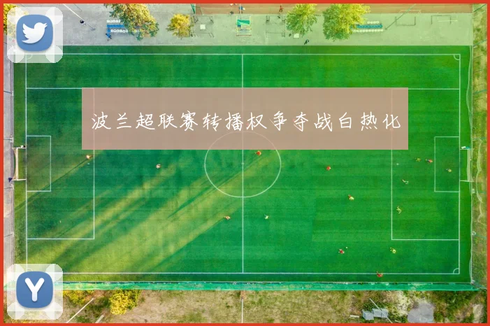 波兰超联赛转播权争夺战白热化