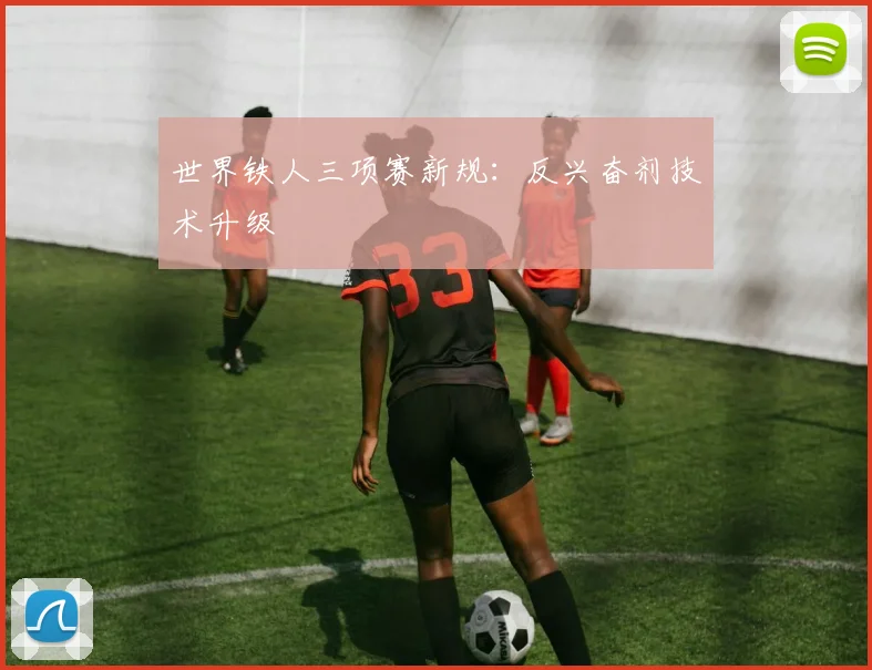世界铁人三项赛新规：反兴奋剂技术升级